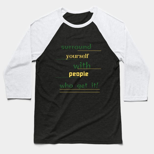 surround yourself with people who get it Baseball T-Shirt by crearty art